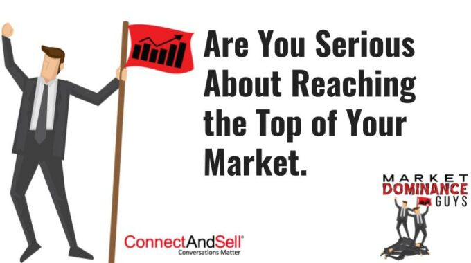 Are You Serious About Reaching The Top Of Your Market?