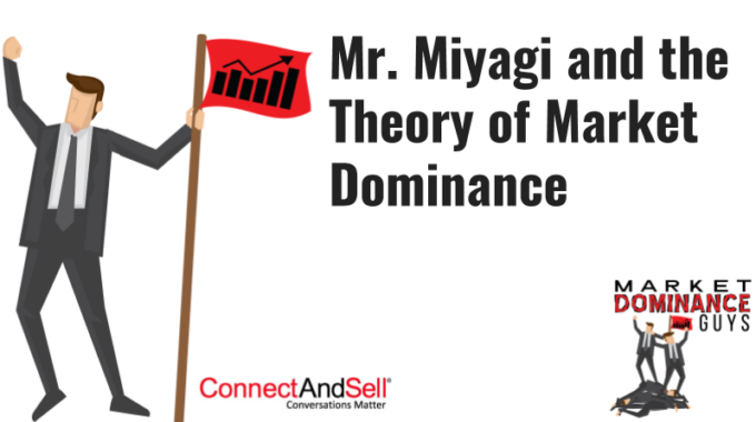 Mr. Miyagi And The Theory Of Market Dominance.