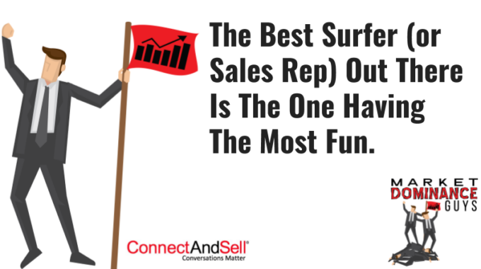 The Best Surfer (or Sales Rep) Out There Is The One Having The Most Fun.