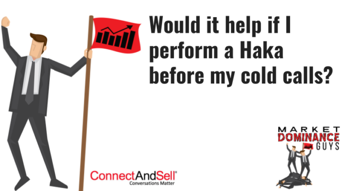 Would It Help If I Perform A Haka Before My Cold Calls?